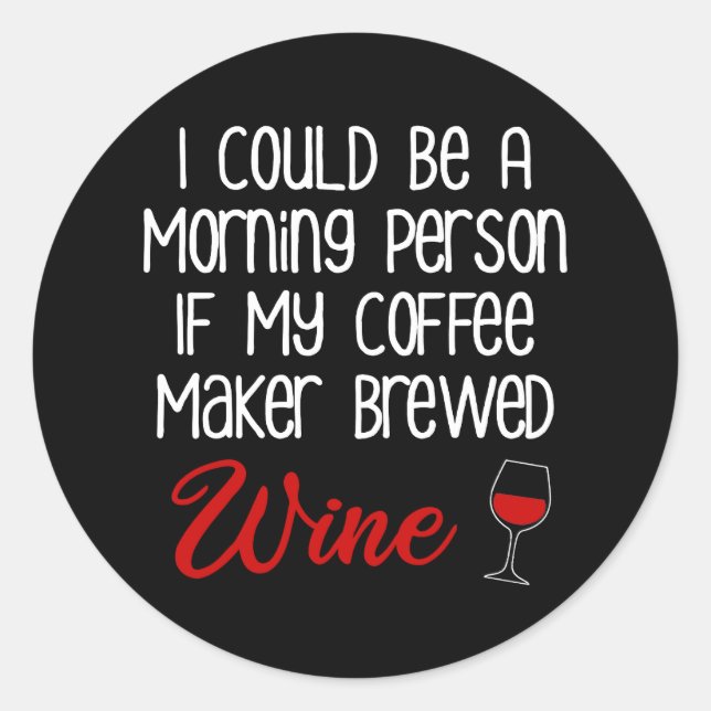 I Could Be A Morning Person Funny Coffee and Wine Classic Round Sticker (Front)