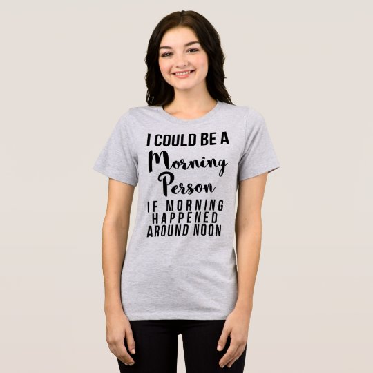 I Could Be A Morning Person If Morning Around Noon T-Shirt