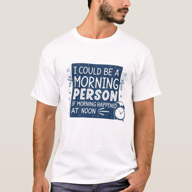 I Could Be a Morning Person If Morning Happened at T-Shirt (Front)