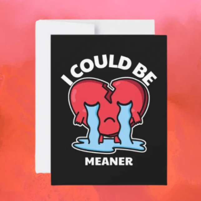 I Could Be Meaner | Broken Heart Greeting Card (Creator Uploaded)