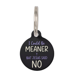 "I Could Be Meaner But Jesus Said No" Funny Faith Pet Tag