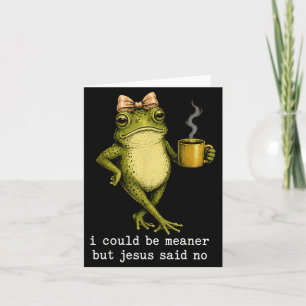 I Could Be Meaner But Jesus Said No Funny Frog Art Card
