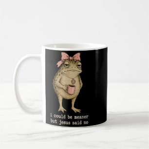 I Could Be Meaner But Jesus Said No Funny Women Coffee Mug