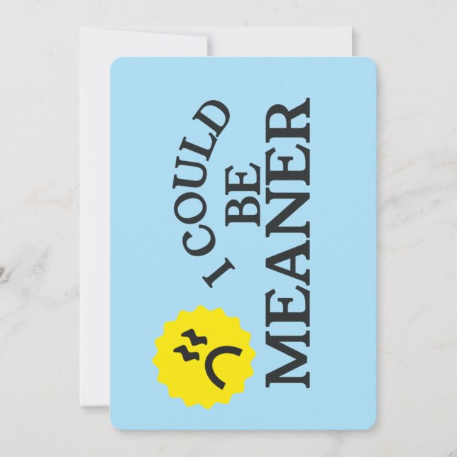 I Could Be Meaner – Funny Attitude Greeting Card (Front)