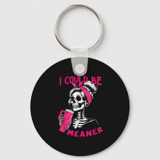 I Could Be Meaner Funny Skeleton _1  Keychain
