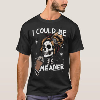 I Could Be Meaner Funny Skeleton Messy Bun Drinkin T-Shirt