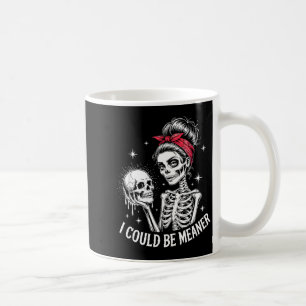 I Could Be Meaner Funny Women Saying Quote Skeleto Coffee Mug