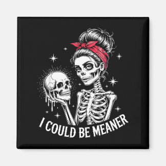 I Could Be Meaner Funny Women Saying Quote Skeleto Magnet