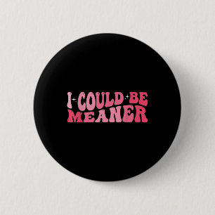 I Could Be Meaner Meme Humour Quote Retro Groovy 9 2 Inch Round Button
