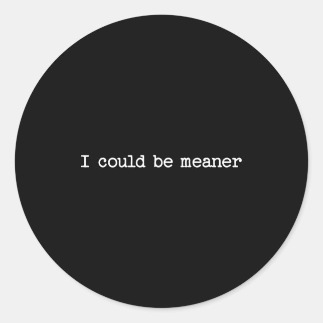 I Could Be Meaner Sarcastic Quote Work Saying Snar Classic Round Sticker (Front)