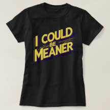 I Could Be Meaner Sarcastic
