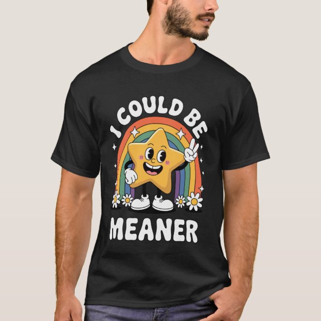 I Could Be Meaner T-Shirt (Front)