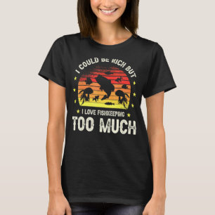 I Could Be Rich But Fishkeeping For A Fish Aquariu T-Shirt