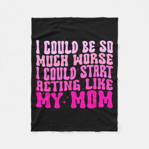 I Could Be So Much Worse I Could Start Acting Like Fleece Blanket