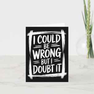 I Could Be Wrong But I Doubt It Sarcastic Men Wome Card