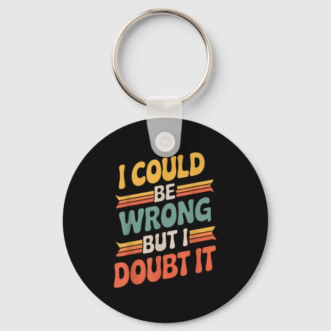 I Could Be Wrong But I Doubt It Sarcastic Men Wome Keychain (Front)