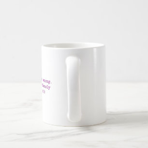 I could be wrong.  But, I seriously doubt it! Coffee Mug
