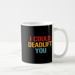 I Could Deadlift You Funny Gym Quote Coffee Mug