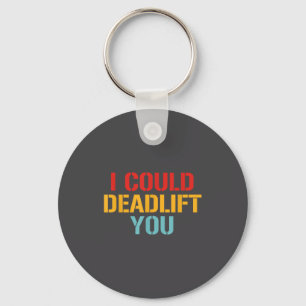 I Could Deadlift You Funny Gym Quote Keychain