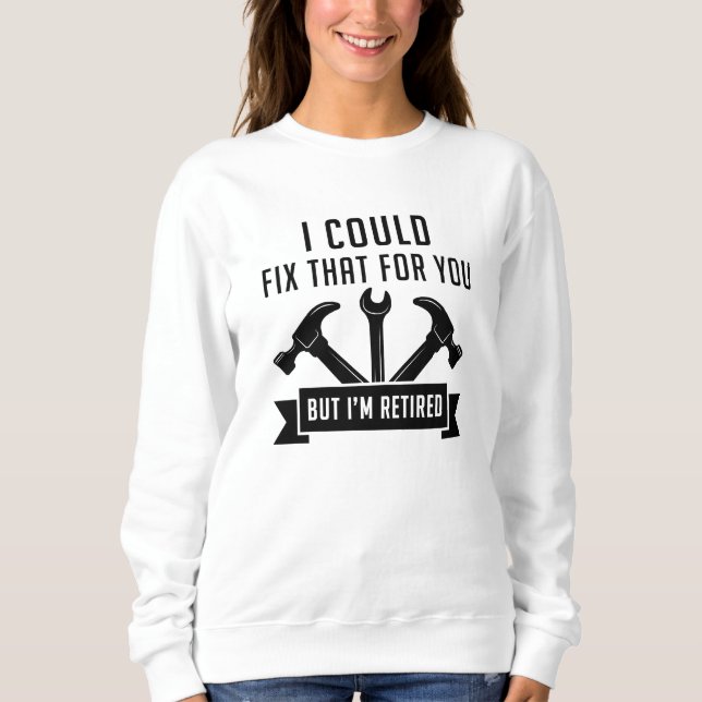 I Could Fix That For You Sweatshirt (Front)