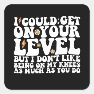 I Could Get On Your Level But I Don't Like Being O Square Sticker