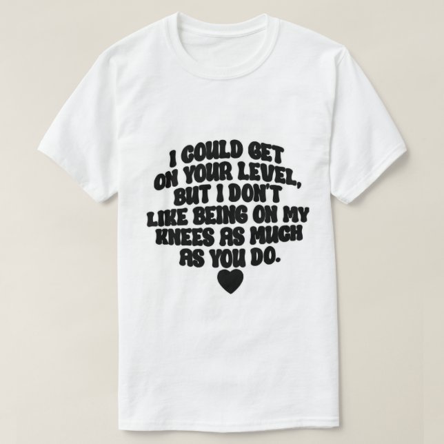 I could get on your level but... T-Shirt (Design Front)