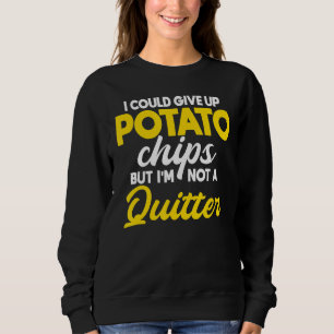 I Could Give Up Potato Chips But I'm Not A Quitter Sweatshirt