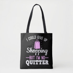 I Could Give Up Shopping But I'm No Quitter Tote Bag