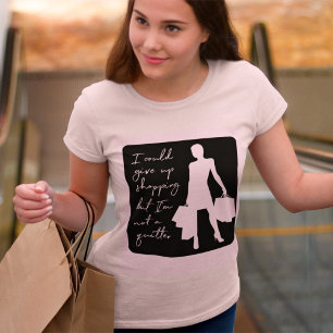 I Could Give Up Shopping But... T-shirt