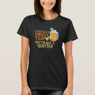 I Could Give Up Sweet Tea But I'm Not A Quitter   T-Shirt