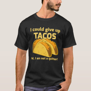 I could give up tacos But I am not a quitter T-Shirt