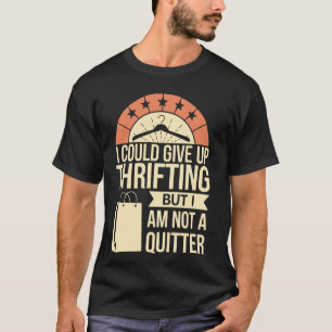 I Could Give Up Thrifting Funny Yard Sale Thrifter T-Shirt