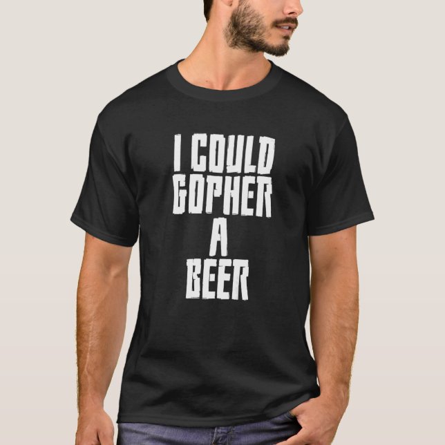 I Could Gopher A Beer       T-Shirt (Front)