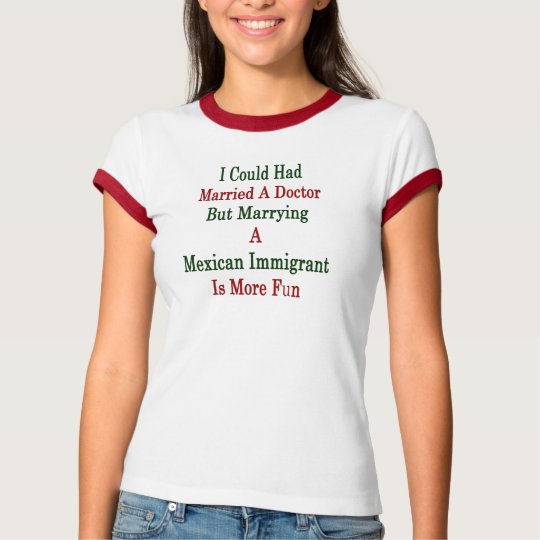 I Could Had Married A Doctor But Marrying A Mexica T-Shirt