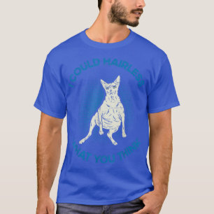 I Could Hairless What You Think Sphyn Cat Mom Sphi T-Shirt