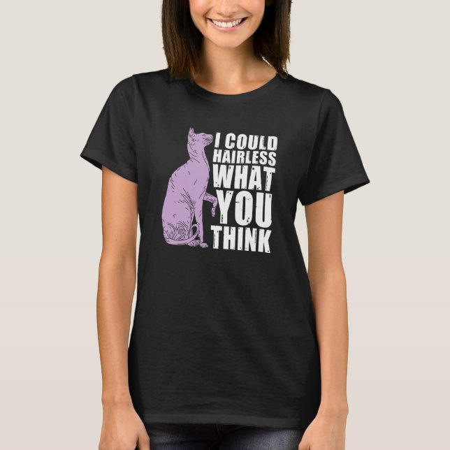I Could Hairless What You Think Sphynx Cat T-Shirt (Front)