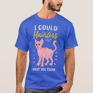 I Could Hairless What You Think T-Shirt