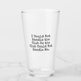 I Could Not Handle the Club Pint Glass