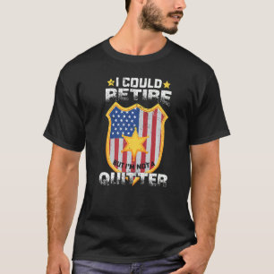 I Could Retire Policeman Deputy Sheriff Police Dep T-Shirt