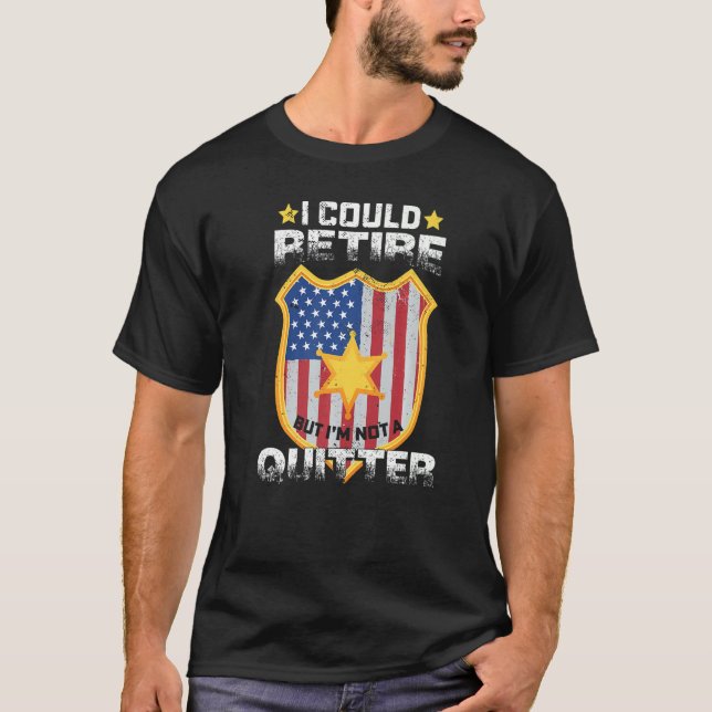I Could Retire Policeman Deputy Sheriff Police Dep T-Shirt (Front)