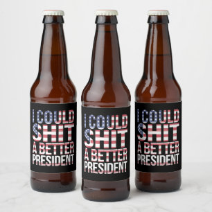 I Could Shirt A Better President Anti Trump  Beer Bottle Label