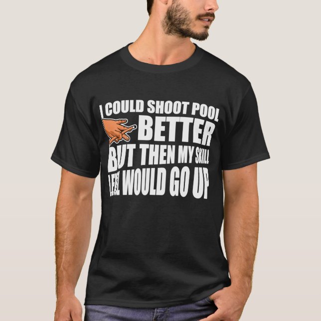 I Could Shoot Pool Better For A Billiard Pool Play T-Shirt (Front)
