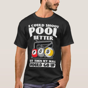 I Could Shoot Pool Better My Skill Go Up Billard T-Shirt