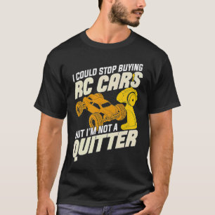 I Could Stop Buying RC Cars But I'm Not A Quitter T-Shirt