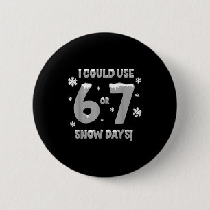 I Could Use 6 7 Snow Days Funny Snowy Day Teacher 2 Inch Round Button