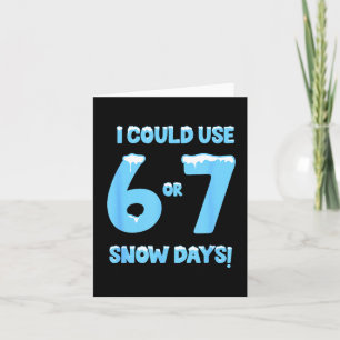 I Could Use 6 7 Snow Days Funny Snowy Day Teacher Card