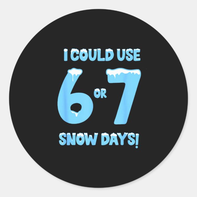 I Could Use 6 7 Snow Days Funny Snowy Day Teacher  Classic Round Sticker (Front)