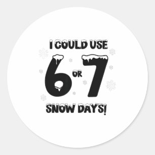 I Could Use 6 7 Snow Days Funny Snowy Day Teacher  Classic Round Sticker