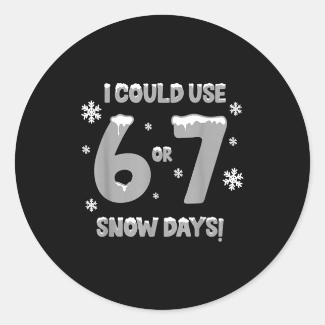 I Could Use 6 7 Snow Days Funny Snowy Day Teacher  Classic Round Sticker (Front)