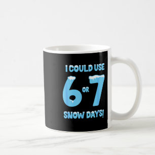 I Could Use 6 7 Snow Days Funny Snowy Day Teacher  Coffee Mug